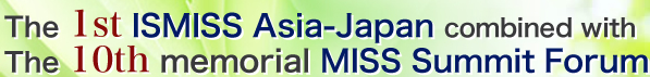 The 1st ISMISS Asia-Japan combined with the 10th memorial MISS Summit Forum